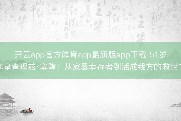 开云app官方体育app最新版app下载 51岁塞皇查理兹·塞隆：从家暴幸存者到活成我方的救世主