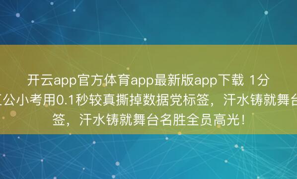 开云app官方体育app最新版app下载 1分险胜!张月团五公小考用0.1秒较真撕掉数据党标签,汗水铸就舞台名胜全员高光!