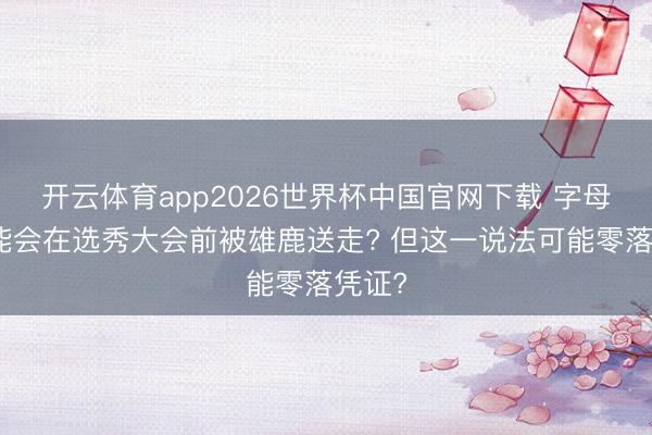 开云体育app2026世界杯中国官网下载 字母哥可能会在选秀大会前被雄鹿送走? 但这一说法可能零落凭证?